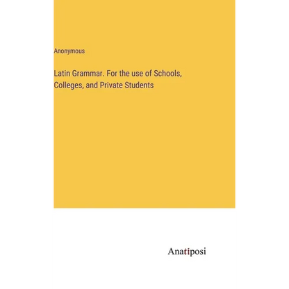 Latin Grammar. For the use of Schools, Colleges, and Private Students - Hardcover