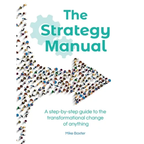 The Strategy Manual: A step-by-step guide to the transformational change of anything - Hardcover