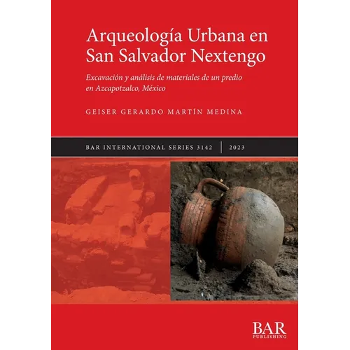 Arqueología Urbana en San Salvador Nextengo: Excavación y análisis de materiales de un predio en Azcapotzalco, México - Paperback