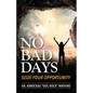 No Bad Days: Seize Your Opportunity - Paperback