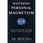 Mastering Personal Magnetism: How to Become a Leader People Want to Follow - Paperback