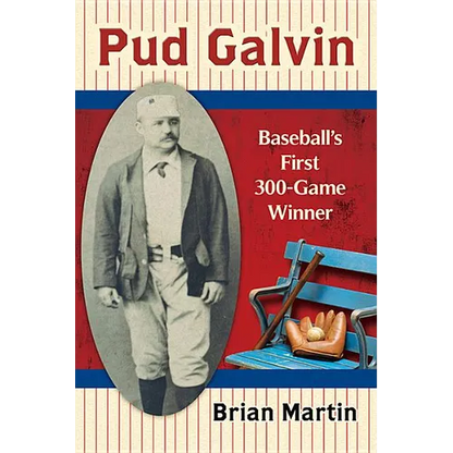 Pud Galvin: Baseball's First 300-Game Winner - Paperback