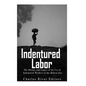 Indentured Labor: The History and Legacy of the Use of Indentured Workers in the Modern Era - Paperback