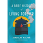 A Brief History of Living Forever - Hardcover