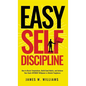 Easy Self-Discipline: How to Resist Temptations, Build Good Habits, and Achieve Your Goals WITHOUT Will Power or Mental Toughness - Hardcover