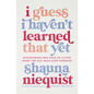 I Guess I Haven't Learned That Yet: Discovering New Ways of Living When the Old Ways Stop Working - Hardcover