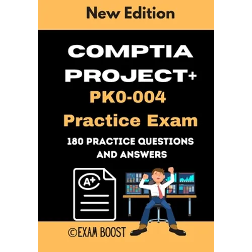 CompTIA Project+ PK0-004 Practice Exam: Actual New Exams Questions and Answers for CompTIA Project+ Certification - Paperback