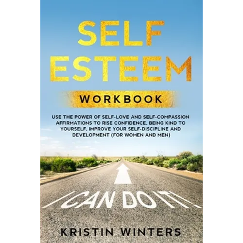 Self Esteem Workbook: Use The Power Of Self-Love And Self-Compassion Affirmations To Rise Confidence, Being Kind To Yourself, Improve Your S - Paperback