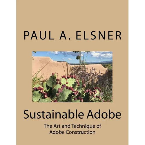 Sustainable Adobe: The Art and Technique of Adobe Construction - Paperback