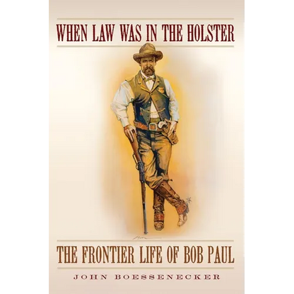 When Law Was in the Holster: The Frontier Life of Bob Paul - Hardcover
