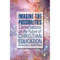 Imagine the Possibilities: Conversations on the Future of Christian Education - Paperback