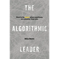 The Algorithmic Leader: How to Be Smart When Machines Are Smarter Than You - Hardcover