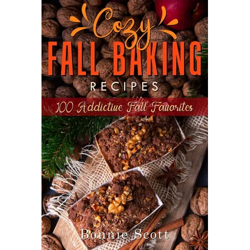 Cozy Fall Baking Recipes: 100 Addictive Fall Favorites - Paperback
