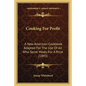 Cooking For Profit: A New American Cookbook Adapted For The Use Of All Who Serve Meals For A Price (1893) - Paperback