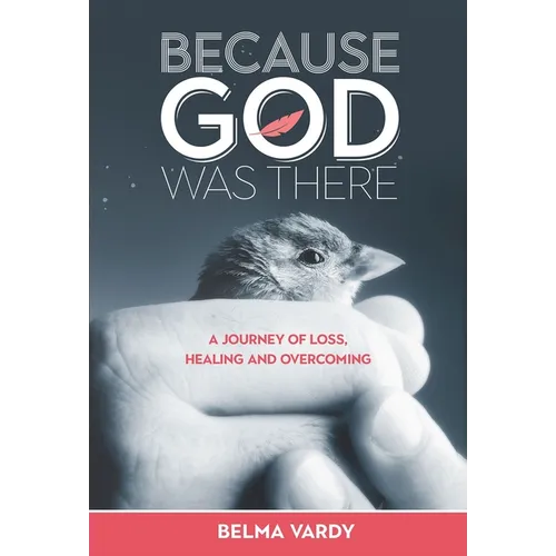 Because God Was There: A Journey of Loss, Healing and Overcoming - Paperback