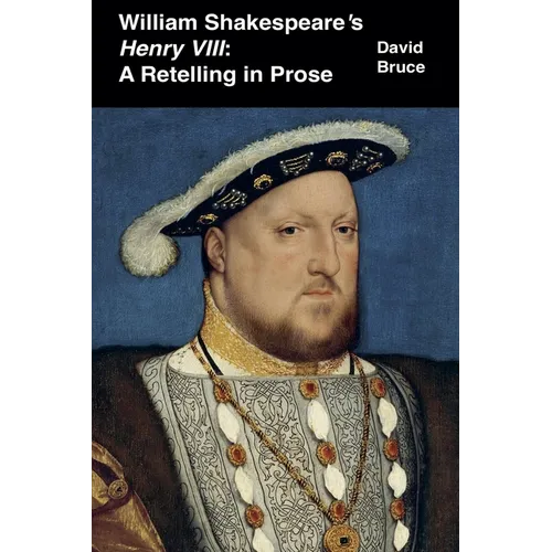 William Shakespeare's Henry VIII: A Retelling in Prose - Paperback
