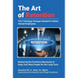 The Art of Retention: The 9 Strategy Changes Needed to Retain Valued Employees Mastering the Practices Necessary to Keep Your Best People for the Long - Paperback