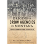 Origins of Crow Agencies in Montana: Transitioning Beyond the Buffalo - Paperback