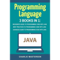 Programming Language: 3 Books in 1: Beginner's Guide + Best Practices + Advanced Guide to Programming Code with Java - Paperback