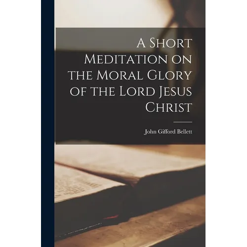 A Short Meditation on the Moral Glory of the Lord Jesus Christ - Paperback