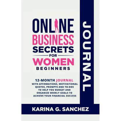Online Business Secrets For Women Journal 12-Month Journal With Affirmations, Motivational Quotes, Prompts and To-Dos To Help You Budget and Organize - Paperback