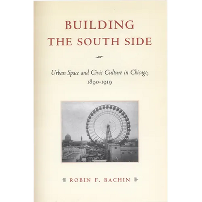 Building the South Side: Urban Space and Civic Culture in Chicago, 1890-1919 - Paperback