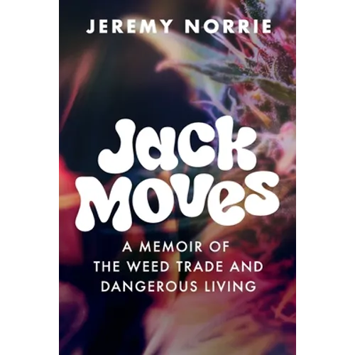 Jack Moves: A Memoir of the Weed Trade and Dangerous Living - Paperback