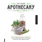 The Home Apothecary: Cold Spring Apothecary's Cookbook of Hand-Crafted Remedies & Recipes for the Hair, Skin, Body, and Home - Paperback
