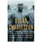 Oscar Charleston: The Life and Legend of Baseball's Greatest Forgotten Player - Hardcover