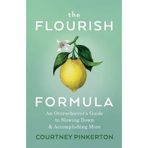 The Flourish Formula: An Overachiever's Guide to Slowing Down and Accomplishing More - Paperback