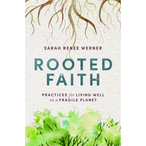 Rooted Faith: Practices for Living Well on a Fragile Planet - Hardcover