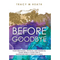 Before Goodbye: Your Emotional, Physical and Financial Guide When a Loved One is Diagnosed With a Serious Illness - Hardcover