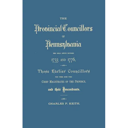 Provincial Councillors of Pennsylvania, Who Held Office Between 1733 and 1776, and Those Earlier Councillors Who Were Some Time Chief Magistrates of t - Paperback