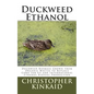 Duckweed Ethanol: Duckweed Biomass Grown from Organic Wastes to Replace Corn for US and International Ethanol Biofuel Production - Paperback
