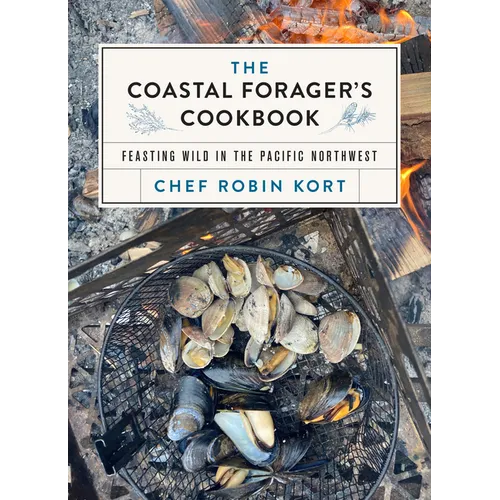 The Coastal Forager's Cookbook: Feasting Wild in the Pacific Northwest - Hardcover