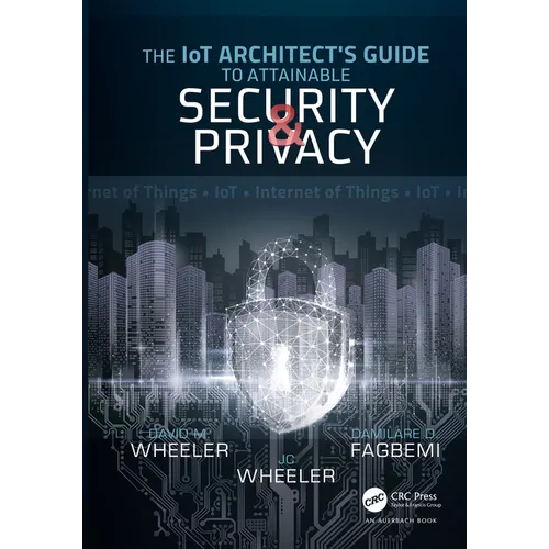 The Iot Architect's Guide to Attainable Security and Privacy: The Iot Architect's Guide to Attainable - Hardcover