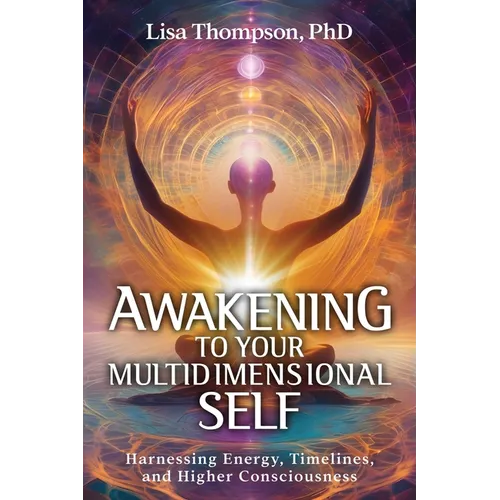 Awakening to Your Multidimensional Self: Harnessing Energy, Timelines, and Higher Consciousness - Paperback
