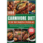 Carnivore Diet for Women Over 60: The Ultimate Guide To 1000 Days of High-Fat, Low-Carb, All-Meat Meal Recipes for Achieving Optimal Health and Weight - Paperback