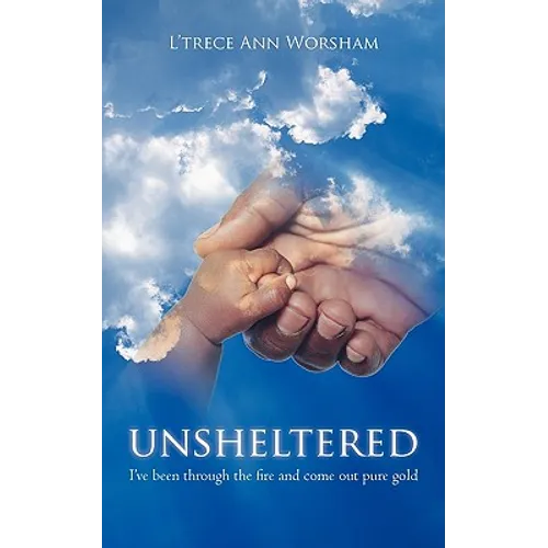 Unsheltered: I've been through the fire and come out pure gold - Paperback