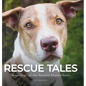 Rescue Tales: Rescue Dogs and their Beautiful Adoption Stories - Hardcover