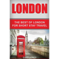 London: The Best Of London For Short Stay Travel - Paperback