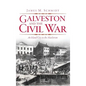 Galveston and the Civil War: An Island City in the Maelstrom - Hardcover