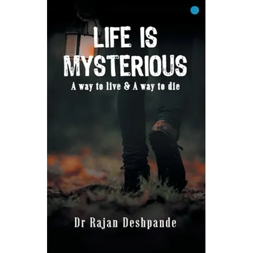 LIFE IS MYSTERIOUS A way to live & A way to die - Paperback