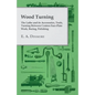 Wood Turning - The Lathe and Its Accessories, Tools, Turning Between Centres Face-Plate Work, Boring, Polishing - Paperback