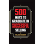 500 Ways to Graduate in Successful Selling - Hardcover