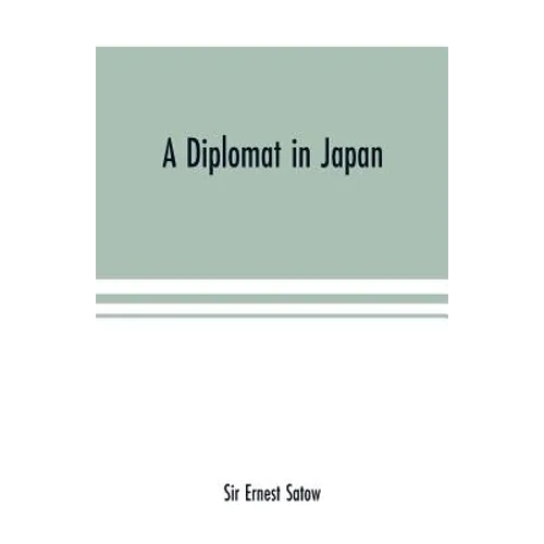 A diplomat in Japan; The inner history of the critical years in the evolution of Japan when the ports were opened and the monarchy restored, recorded - Paperback