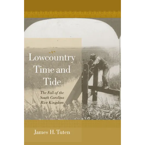 Lowcountry Time and Tide: The Fall of the South Carolina Rice Kingdom - Hardcover