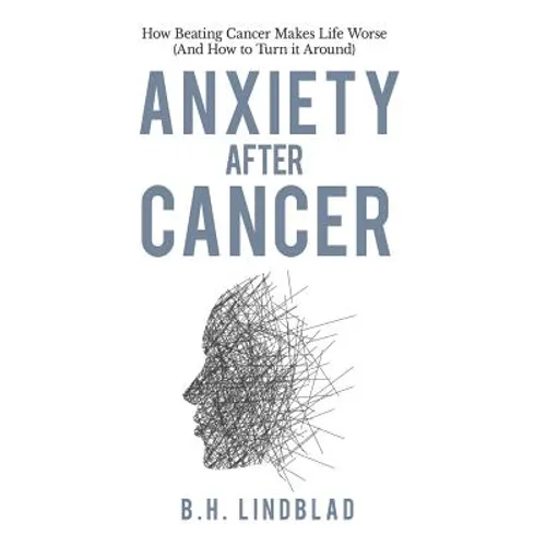 Anxiety After Cancer: How Beating Cancer Makes Life Worse (And How to Turn it Around) - Paperback