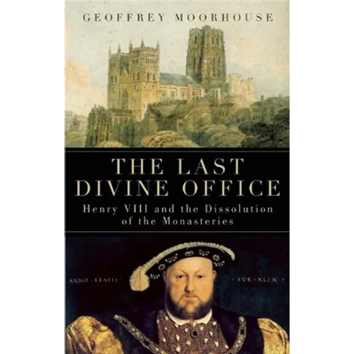 The Last Divine Office: Henry VIII and the Dissolution of the Monasteries - Hardcover