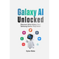 Galaxy AI Unlocked: Discover What Makes Your Samsung Device Truly Smart - Paperback